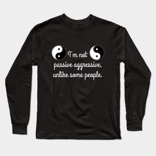 I’m not passive aggressive, unlike some people. Long Sleeve T-Shirt